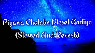 Piyawa Chalabe Diesel Gadiya Slowed And Reverb [upl. by Anaihsat]